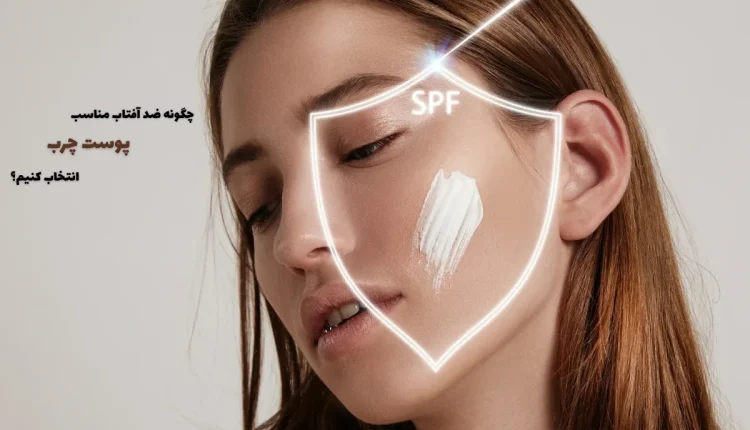 راهنمای انتخاب کرم ضد آفتاب مناسب پوست چرب