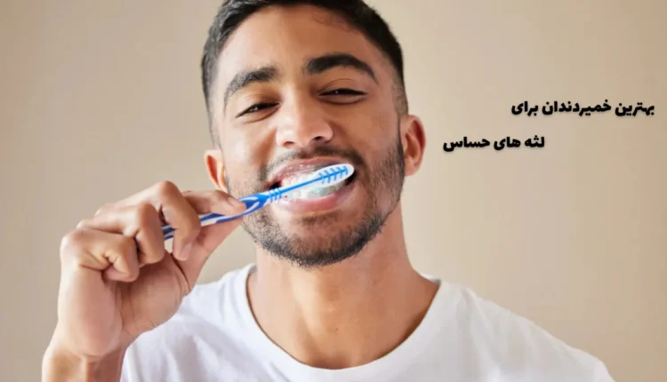 بهترین خمیردندان برای لثه های حساس چیست؟