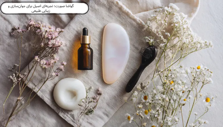گواشا صورت؛ تجربه‌ای اصیل برای جوان‌سازی و زیبایی طبیعی | مجله لوکسیرانا