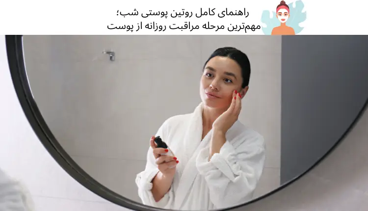 راهنمای کامل روتین پوستی شب؛ مهم‌ترین مرحله مراقبت روزانه از پوست | مجله لوکسیرانا