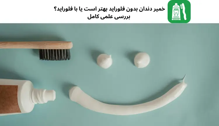 خمیر دندان بدون فلوراید بهتر است یا با فلوراید؟ بررسی علمی کامل | مجله لوکسیرانا
