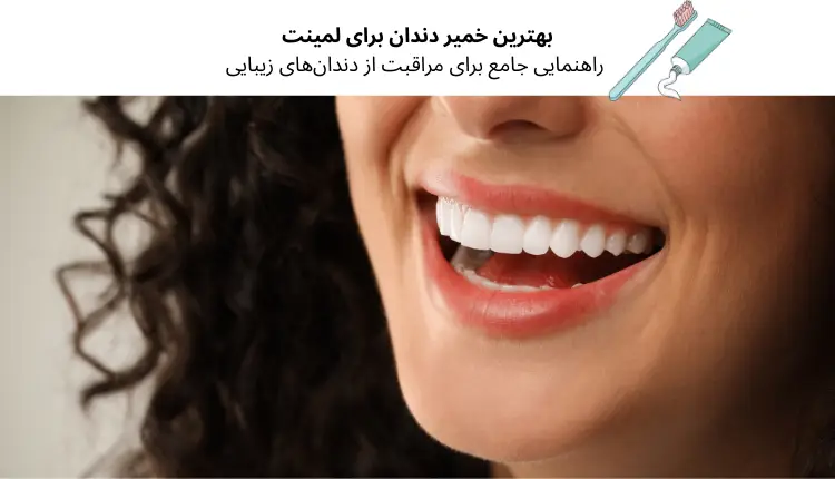بهترین خمیر دندان برای لمینت: راهنمایی جامع برای مراقبت از دندان‌های زیبایی | مجله لوکسیرانا