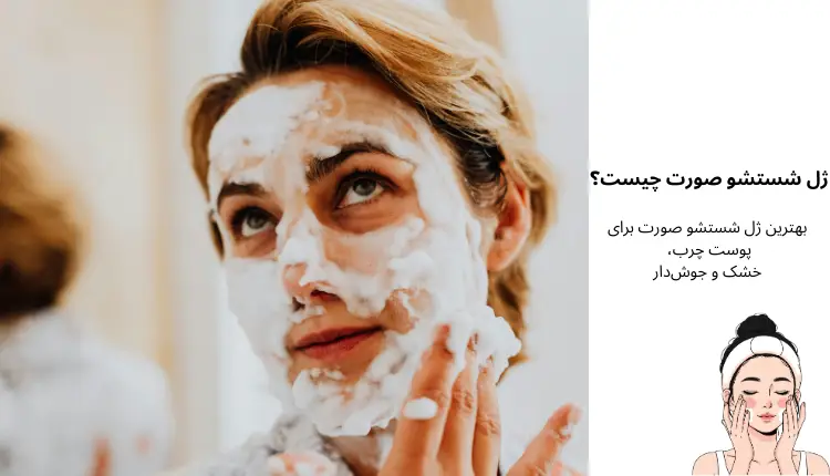 ژل شستشو صورت چیست؟ بهترین ژل شستشو صورت برای پوست چرب، خشک و جوش‌دار | مجله لوکسیرانا